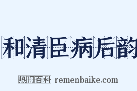 和清臣病后韵是什么意思的图片